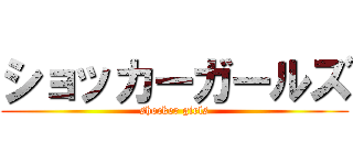 ショッカーガールズ (shocker girls)