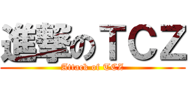 進撃のＴＣＺ (Attack of TCZ)