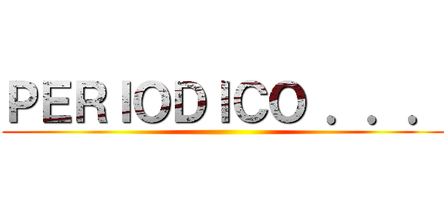 ＰＥＲＩＯＤＩＣＯ ．．． ()
