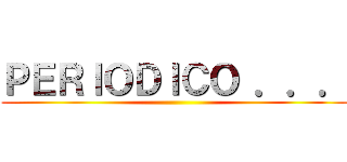 ＰＥＲＩＯＤＩＣＯ ．．． ()