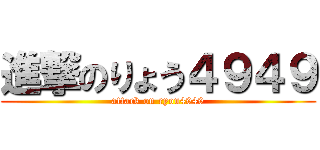 進撃のりょう４９４９ (attack on ryou4949)