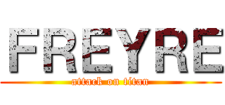 ＦＲＥＹＲＥ (attack on titan)
