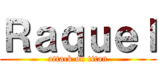 Ｒａｑｕｅｌ (attack on titan)