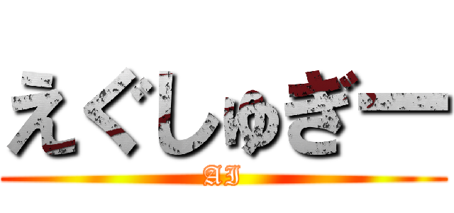 えぐしゅぎー (AI)