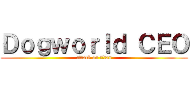 Ｄｏｇｗｏｒｌｄ ＣＥＯ (attack on titan)