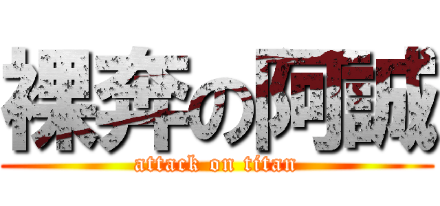 裸奔の阿誠 (attack on titan)