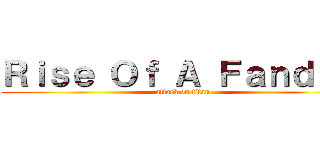 Ｒｉｓｅ Ｏｆ Ａ Ｆａｎｄｏｍ (attack on titan)