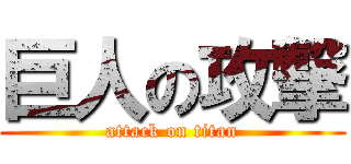 巨人の攻撃 (attack on titan)