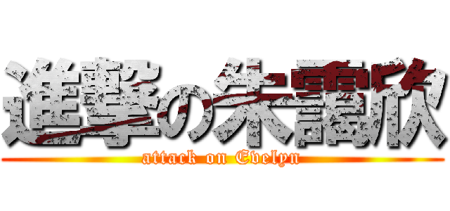 進撃の朱靄欣 (attack on Evelyn)