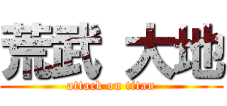 荒武 大地 (attack on titan)