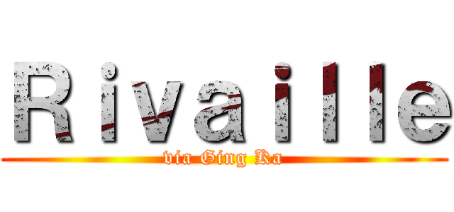 Ｒｉｖａｉｌｌｅ (via Ging Ka)