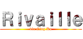 Ｒｉｖａｉｌｌｅ (via Ging Ka)