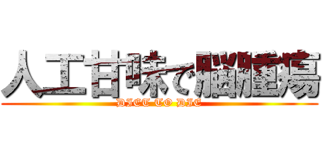 人工甘味で脳腫瘍 (DIET TO DIE)