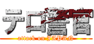テロ警官 (attack on JAPAN)