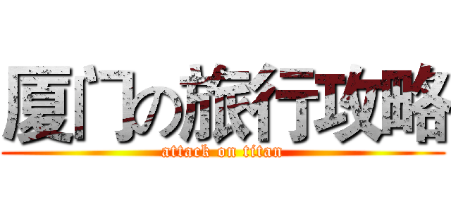 厦门の旅行攻略 (attack on titan)