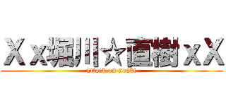 Ｘｘ堀川☆直樹ｘＸ (attack on noaki)