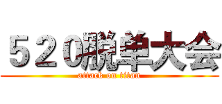５２０脱单大会 (attack on titan)