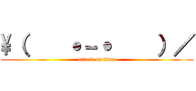 \（    ˙－˙    ）／ (attack on titan)