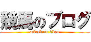 競馬のブログ (attack on titan)