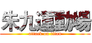 朱九運動場 (attack on titan)