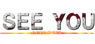 ＳＥＥ ＹＯＵ (NEXT WEEK)