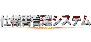 仕様書管理システム (attack on titan)