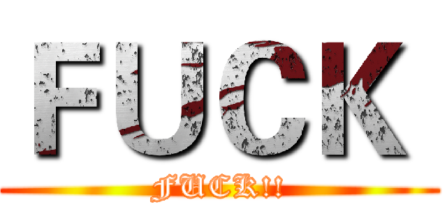 ＦＵＣＫ  (FUCK!!)