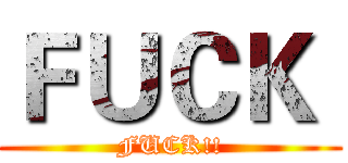 ＦＵＣＫ  (FUCK!!)