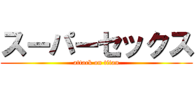 スーパーセックス (attack on titan)