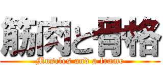 筋肉と骨格 (Muscles and a frame)