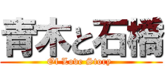 青木と石橋 (Of Love Story )
