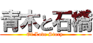 青木と石橋 (Of Love Story )