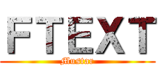 ＦＴＥＸＴ (Mustar)