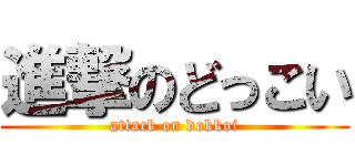 進撃のどっこい (attack on dokkoi)