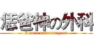恁爸神の外科 (I am a neurosurgeon)