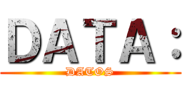 ＤＡＴＡ： (DATOS)