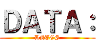 ＤＡＴＡ： (DATOS)