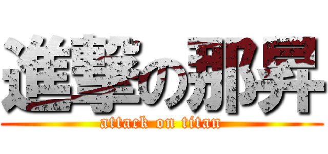 進撃の那昇 (attack on titan)