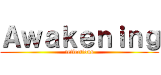 Ａｗａｋｅｎｉｎｇ (reflections)
