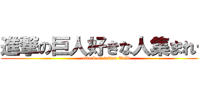 進撃の巨人好きな人集まれー (attack of taitan Talk)