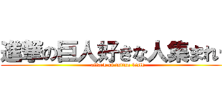 進撃の巨人好きな人集まれー (attack of taitan Talk)