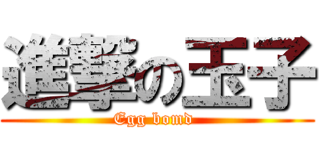 進撃の玉子 (Egg bomd )