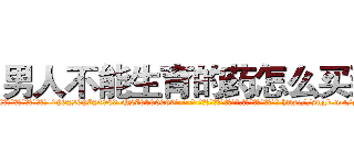 男人不能生育的药怎么买到 (男人不能生育的药怎么买到【电-186x2687x6963-Q278180069元-吉-药-业】我们做的是长期生意,靠的是老客户长期支持 http://sngk.net/ylp5lN
)