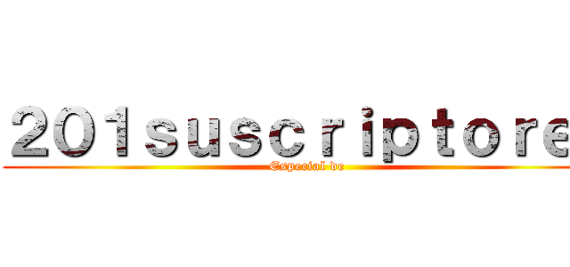 ２０１ｓｕｓｃｒｉｐｔｏｒｅｓ (Especial de )