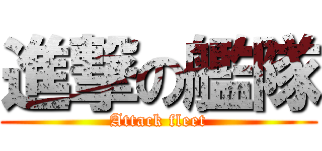 進撃の艦隊 (Attack fleet)