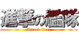 進撃の艦隊 (Attack fleet)