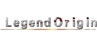  Ｌｅｇｅｎｄ Ｏｒｉｇｉｎ ()