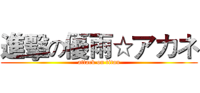進擊の優雨☆アカネ (attack on titan)
