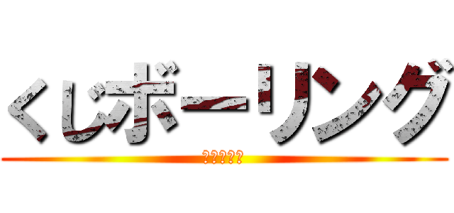 くじボーリング (（≧∇≦）)