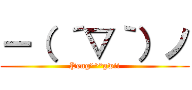 ー（ ´▽｀）ノ (Peng°^°gwii)